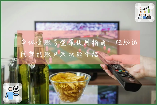 华体会账号登录使用指南：轻松访问您的账户及功能介绍